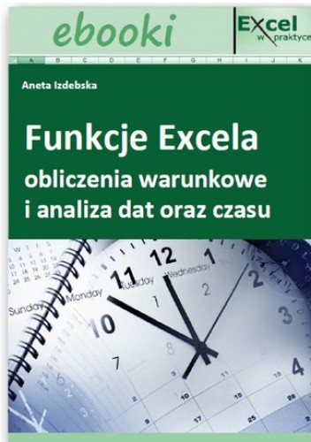 Funkcje Excela – obliczenia warunkowe i analiza dat oraz czasu pdf chomikuj
