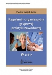 Okładka książki Regulamin organizacyjny grupowej praktyki zawodowej - wzór Wójcik-Lulka Paulina