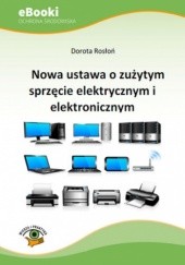 Okładka książki Nowa ustawa o zużytym sprzęcie elektrycznym i elektronicznym Rosłoń Dorota