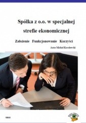 Okładka książki Spółka z o.o. w specjalnej strefie ekonomicznej Założenie Funkcjonowanie Korzyści Michał Koralewski
