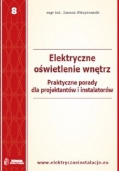 Okładka książki Elektryczne oświetlenie wnętrz - praktyczne porady dla projektantów i inwestorów Janusz Strzyżewski