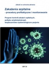 Okładka książki Zakażenia szpitalne - procedury profilaktyczne i monitorowanie. Program kontroli zakażeń szpitalnych, polityka antybiotykoterapii, bezpieczeństwo epidemiologiczne pacjenta