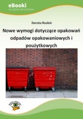 Okładka książki Nowe wymogi dotyczące opakowań odpadów opakowaniowych i poużytkowych Rosłoń Dorota
