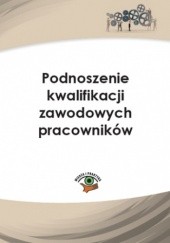 Okładka książki Podnoszenie kwalifikacji zawodowych pracowników Monika Frączek, Joanna Kaleta