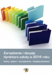 Okładka książki Zarządzenia i decyzje dyrektora szkoły w 2014 roku Śnieżek Bogusław, Winczewska Bożena, Celuch Małgorzata