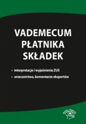 Okładka książki Vademecum płatnika składek. Interpretacje i wyjaśnienia ZUS, orzecznictwo, komentarze ekspertów praca zbiorowa