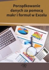 Okładka książki Porządkowanie danych za pomocą makr i formuł w Excelu Piotr Dynia, Mariusz Kowalski, Kuźma Robert
