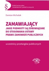 Okładka książki Zamawiający. Jakie podmioty są zobowiązane do stosowania ustawy Prawo zamówień publicznych Damian Michalak