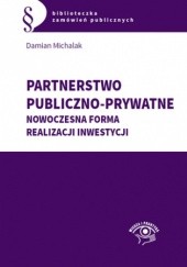 Okładka książki Partnerstwo publiczno-prywatne. Nowoczesna forma realizacji inwestycji Damian Michalak