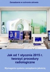 Okładka książki Jak od 1 stycznia 2015 r. tworzyć procedury radiologiczne. Wymagania systemu zarządzania jakością Arkadiusz Trela