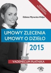 Okładka książki Umowy zlecenia, umowy o dzieło 2015 - wydanie II Elżbieta Młynarska-Wełpa