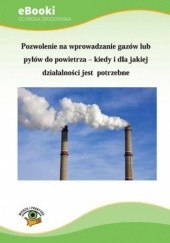 Okładka książki Pozwolenie na wprowadzanie gazów lub pyłów do powietrza - kiedy i dla jakiej działalności jest potrzebne Świerczewska-Opłocka Agnieszka