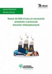 Okładka książki Nawet 10 000 zł kary za naruszenie przepisów o przewozie towarów niebezpiecznych Kozub Roman, Jakub Wolański