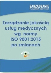 Okładka książki Zarządzanie jakością usług medycznych wg normy ISO 001:2015 po zmianach Arkadiusz Trela