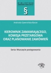 Okładka książki Kierownik zamawiającego, komisja przetargowa oraz planowanie zamówień Andrzela Gawrońska-Baran
