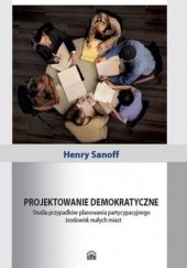 Okładka książki Projektowanie demokratyczne. Studia przypadków planowania partycypacyjnego środowisk małych miast Sanoff Henry