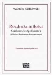 Okładka książki Rozdroża miłości Guillaumea Apollinairea (Wilhelma Apolinarego Kostrowickiego) Wacław Sadkowski