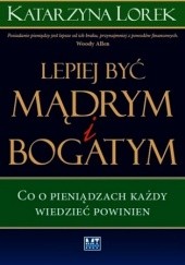 Okładka książki LEPIEJ BYĆ MĄDRYM I BOGATYM! Katarzyna Lorek