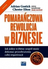 Okładka książki Pomarańczowa rewolucja w biznesie Elton Chester, Adrian Gostick