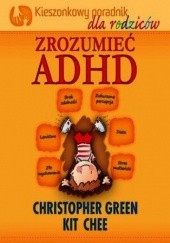 Okładka książki Zrozumieć ADHD - Kiszonkowy poradnik dla rodziców Christopher Green, Chee Kit