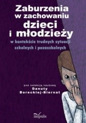 Okładka książki Zaburzenia w zachowaniu dzieci i młodzieży w kontekście trudnych sytuacji szkolnych i pozaszkolnych Danuta Borecka-Biernat, praca zbiorowa
