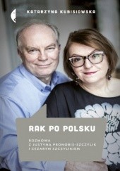 Okładka książki Rak po polsku. Rozmowa z Justyną Pronobis-Szczylik i Cezarym Szczylikiem Katarzyna Kubisiowska