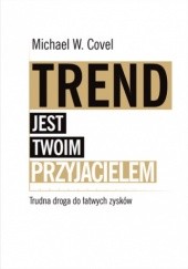Okładka książki Trend jest twoim przyjacielem. Trudna droga do łatwych zysków Michael Covel