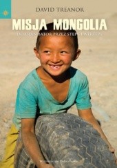 Okładka książki Misja Mongolia. Do Ułan Bator przez stepy i wertepy David Treanor