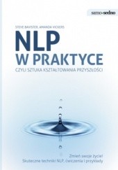 Okładka książki NLP w praktyce czyli sztuka kształtowania przyszłości Steve Bavister, Amanda Vickers