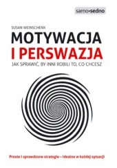 Okładka książki Motywacja i perswazja. Jak sprawić, by inni robili to, co chcesz Weinschenk Susan