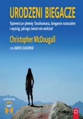 Okładka książki Urodzeni biegacze. Tajemnicze plamię Tarahumara, bieganie naturalne i wyścig, jakiego świat nie widział Christopher McDougall