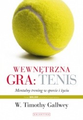 Okładka książki Wewnętrzna gra: tenis. Trening mentalny w sporcie i w życiu Thimothy Gallwey W.