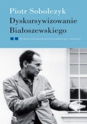 Okładka książki Dyskursywizowanie Białoszewskiego. Tom2. Dyskursy literaturoznawstwa literackiego i szkolnego Piotr Sobolczyk