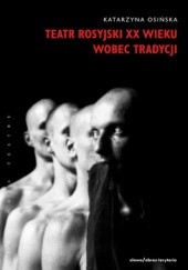 Okładka książki Teatr rosyjski XX wieku wobec tradycji. Kontynuacje, zerwania, transformacje Katarzyna Osińska