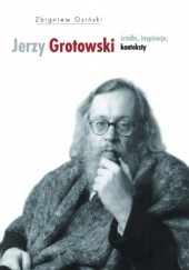 Okładka książki Jerzy Grotowski. Tom 1: Źródła, inspiracje, konteksty Zbigniew Osiński