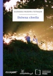 Okładka książki Dziwna chwila Kazimierz Przerwa-Tetmajer