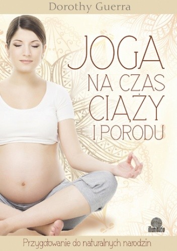 Okładka książki Joga na czas ciąży i porodu. Przygotowanie do naturalnych narodzin Dorothy Guerra