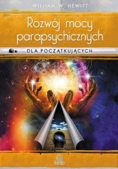 Okładka książki Rozwój mocy parapsychicznych dla początkujących. Prosty przewodnik po sposobach rozwijania i wyzwalania umiejętności mentalnych William W. Hewitt