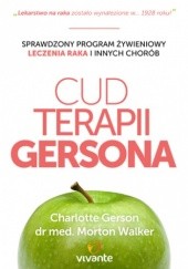 Okładka książki Cud Terapii Gersona. Sprawdzony program żywieniowy leczenia raka i innych chorób Charlotte Gerson, Morton Walker