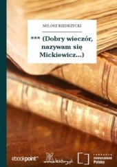 Okładka książki *** (Dobry wieczór, nazywam się Mickiewicz...) Miłosz Biedrzycki