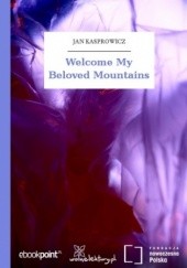 Okładka książki Welcome My Beloved Mountains Jan Kasprowicz