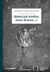 Okładka książki (Byłeś jak wielkie, stare drzewo...) Krzysztof Kamil Baczyński