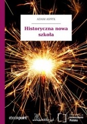 Okładka książki Historyczna nowa szkoła Adam Asnyk