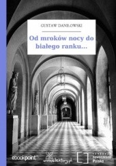 Okładka książki Od mroków nocy do białego ranku Gustaw Daniłowski