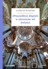 Okładka książki (Poszedłem błądzić w nieznane mi światy) Stanisław Wyspiański
