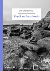 Okładka książki Siądź na kamieniu Jan Kasprowicz