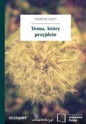 Okładka książki Temu, który przyjdzie Tadeusz Gajcy
