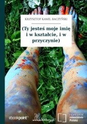 Okładka książki (Ty jesteś moje imię i w kształcie, i w przyczynie) Krzysztof Kamil Baczyński