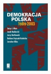 Okładka książki Demokracja polska 1989-2003 Frątczak-Rudnicka Barbara, Jerzy Bartkowski, Jarosław Kilias, Jacek Raciborski, Jerzy J. Wiatr
