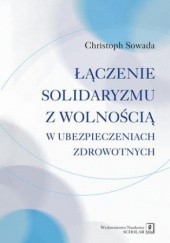 Okładka książki Łączenie solidaryzmu z wolnością w ubezpieczeniach społecznych Sowada Christoph